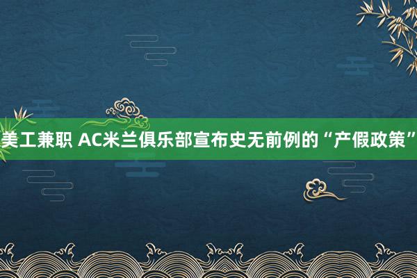 美工兼职 AC米兰俱乐部宣布史无前例的“产假政策”